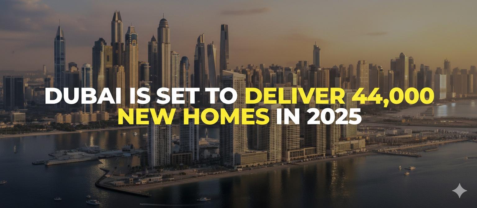 Dubai to Deliver 44,000 New Homes in 2025 — Highest Supply in Five Years